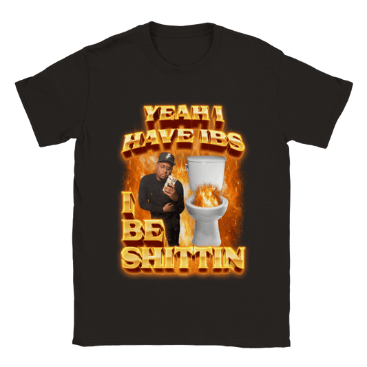 YEAH I BE SHITTIN SHIRT