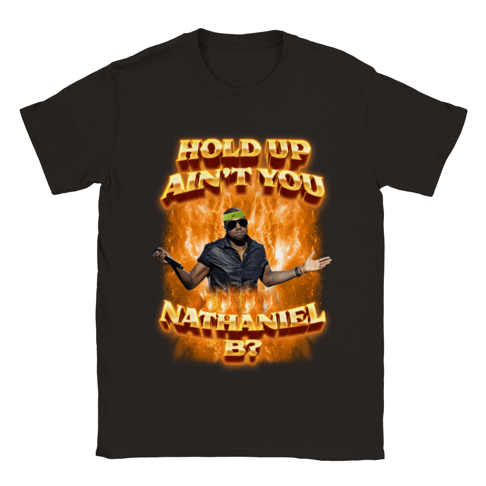 HOLD UP, AIN'T YOU NATHANIEL B?