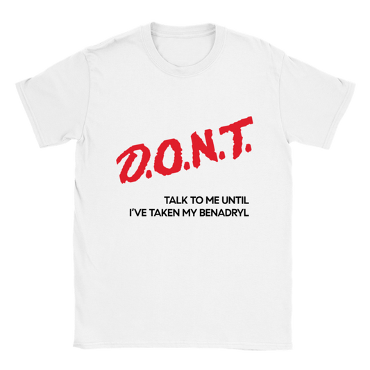 DONT TALK TO ME UNTIL I'VE TAKEN MY BENADRYL SHIRT