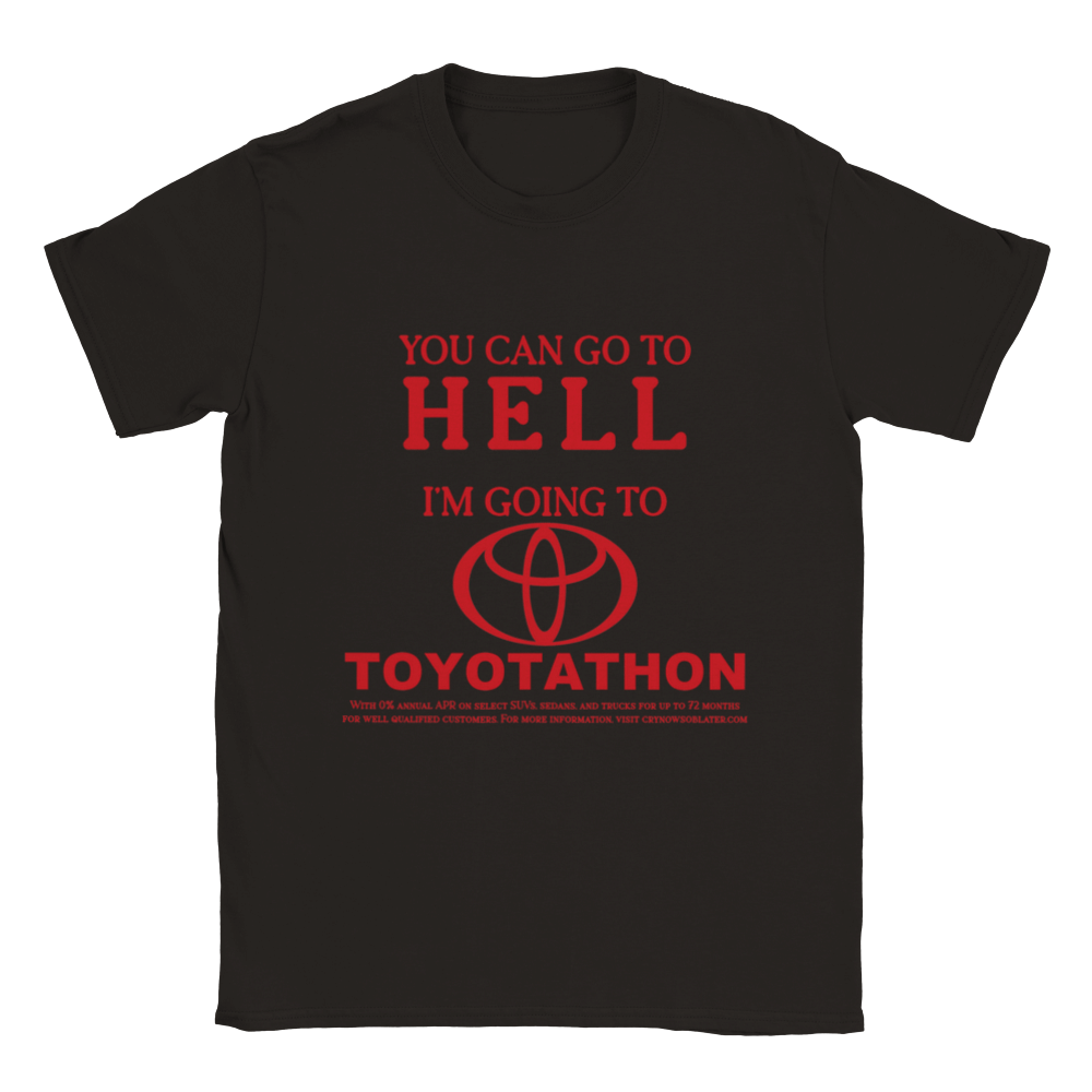 YOU CAN GO TO HELL IM GOING TO TOYOTATHON SHIRT