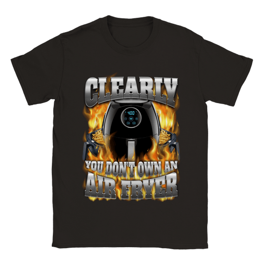 CLEARLY YOU DON'T OWN AN AIR FRYER SHIRT