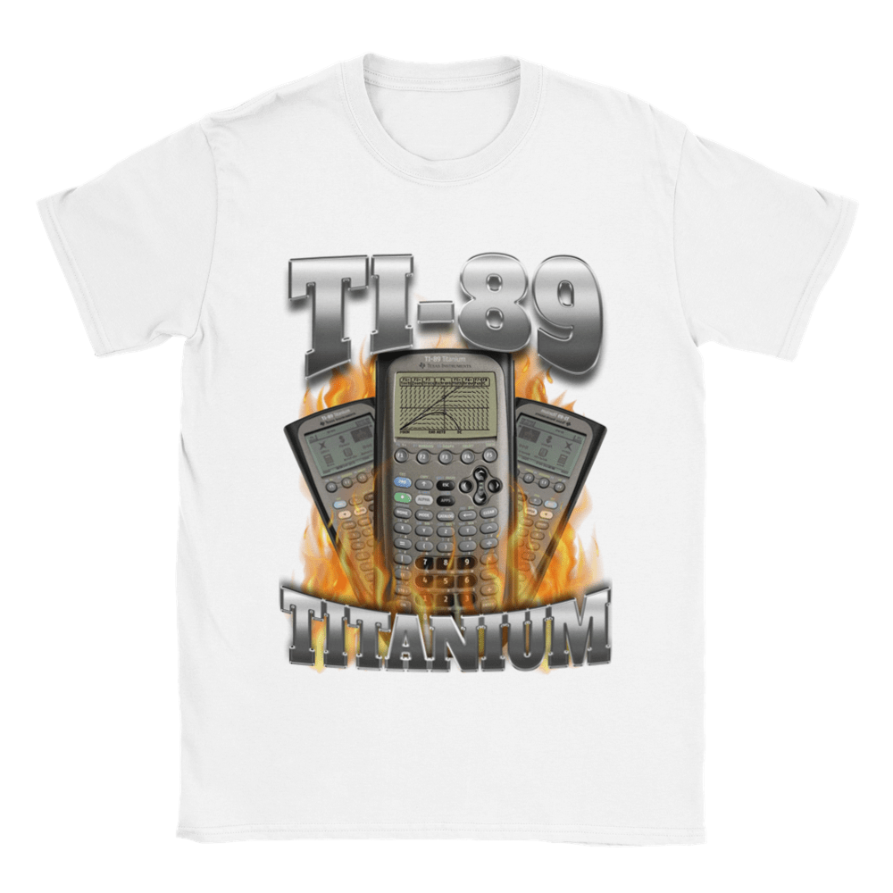 TI-89 TITANIUM GOT ME CALCULATING SHIT SHIRT
