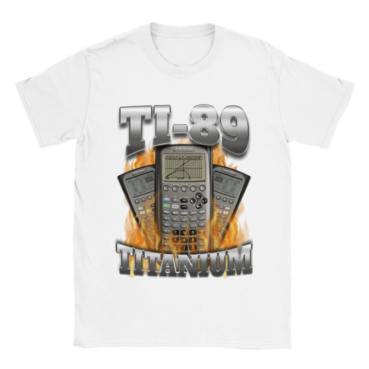 TI-89 TITANIUM GOT ME CALCULATING SHIT SHIRT