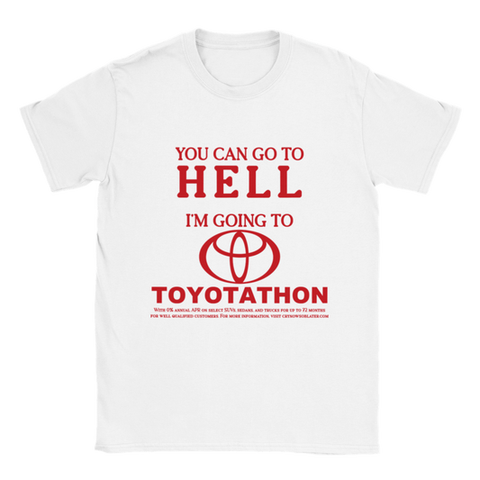 YOU CAN GO TO HELL IM GOING TO TOYOTATHON SHIRT