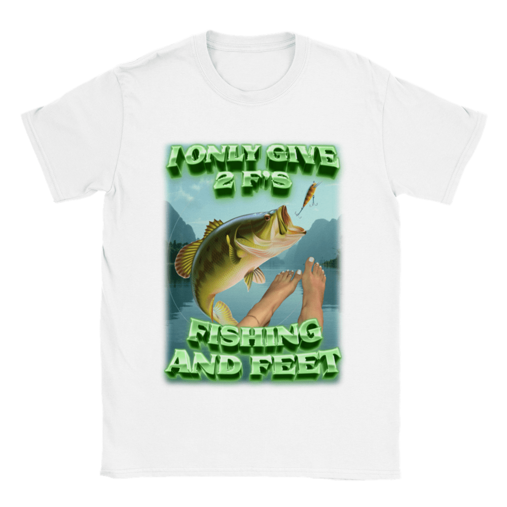 I ONLY GIVE 2 F'S - FISHING AND FEET