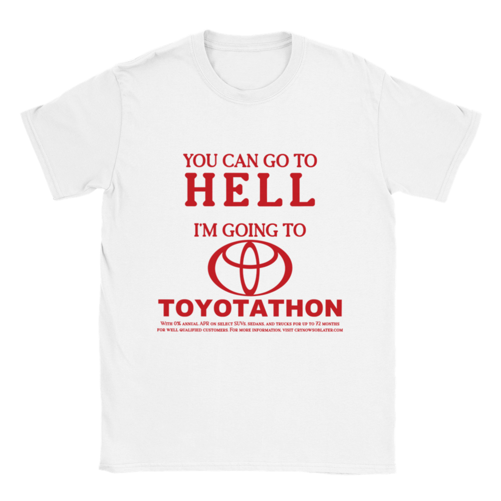YOU CAN GO TO HELL IM GOING TO TOYOTATHON SHIRT